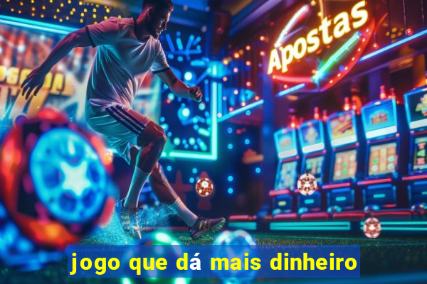 jogo que dá mais dinheiro