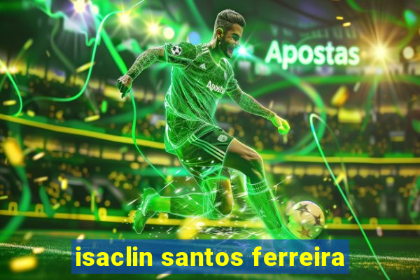 isaclin santos ferreira