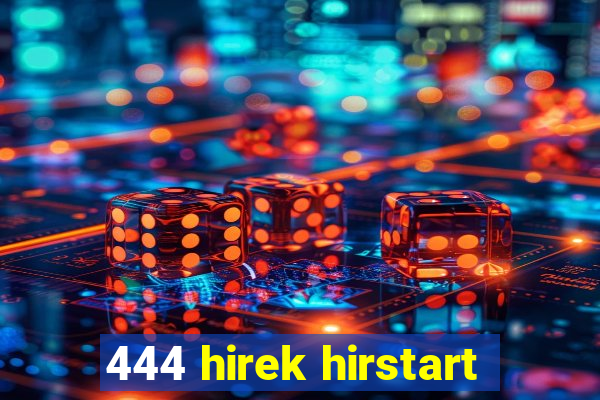 444 hirek hirstart