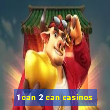 1 can 2 can casinos