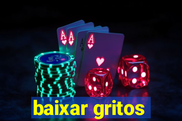 baixar gritos