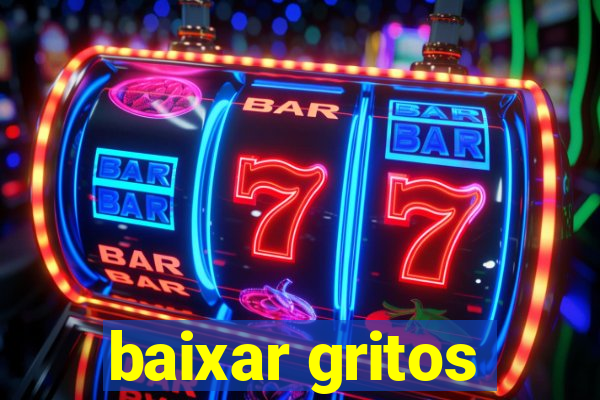 baixar gritos