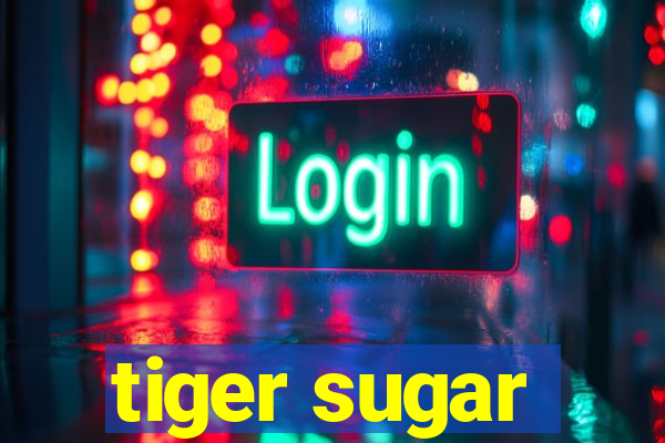 tiger sugar