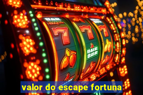 valor do escape fortuna