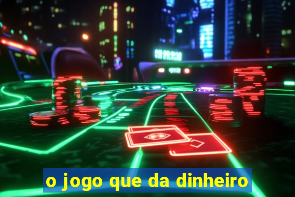 o jogo que da dinheiro