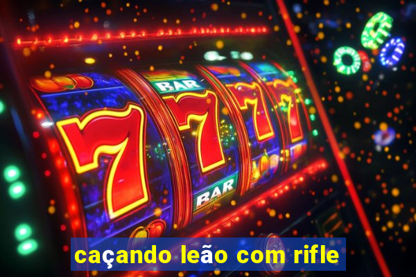 caçando leão com rifle