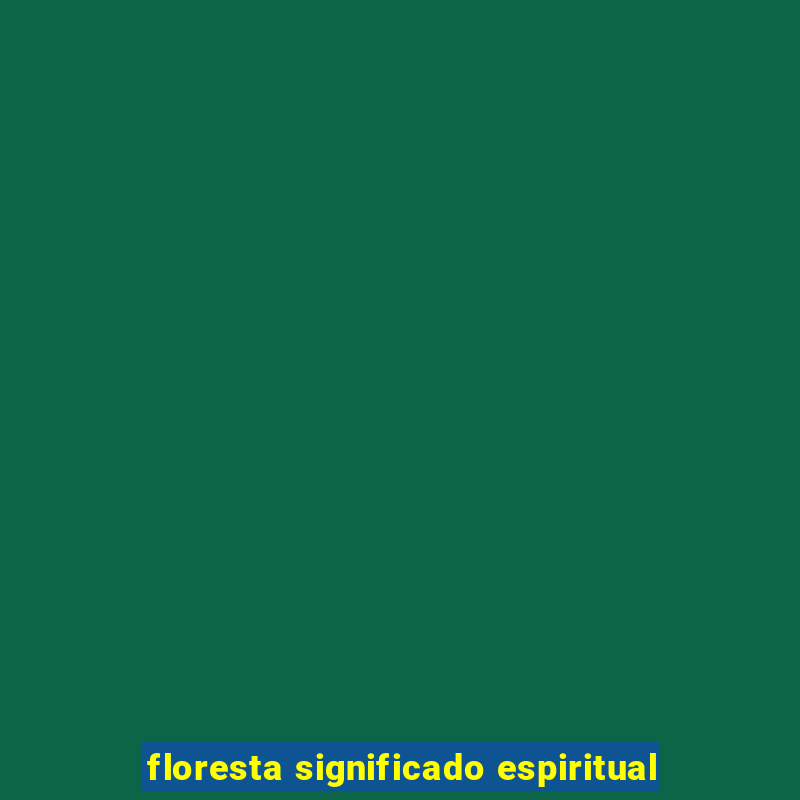 floresta significado espiritual