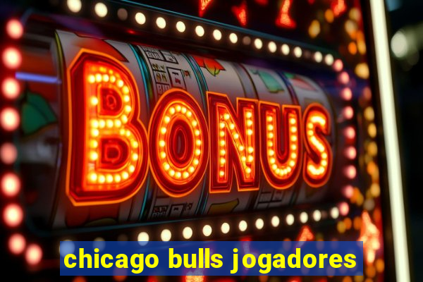 chicago bulls jogadores