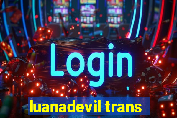 luanadevil trans