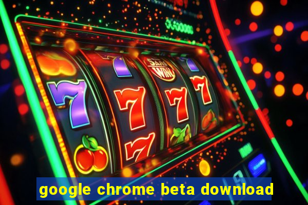 google chrome beta download