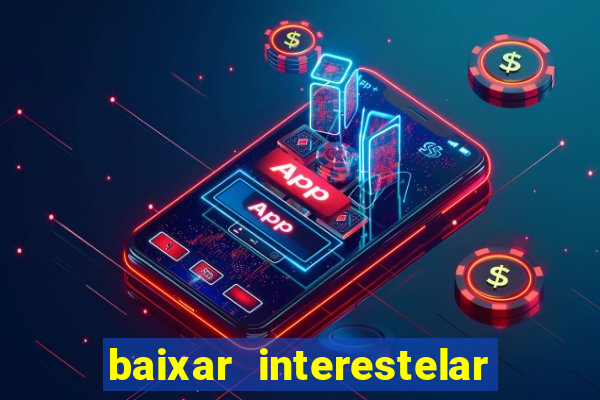 baixar interestelar 4k dublado