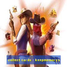 collect cards : keepmemorys