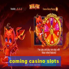 coming casino slots