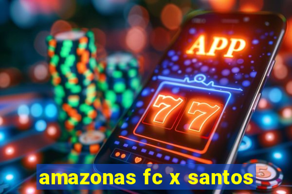 amazonas fc x santos