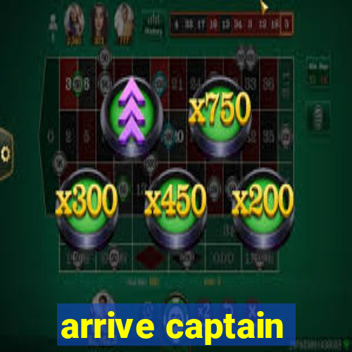 arrive captain