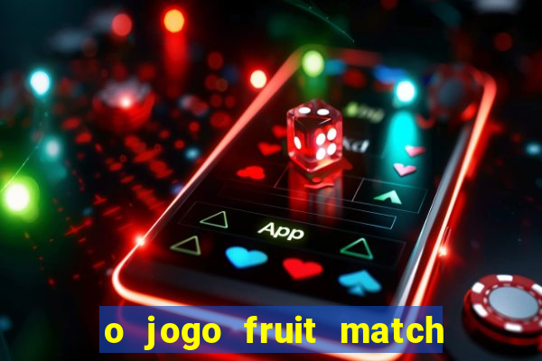 o jogo fruit match paga mesmo