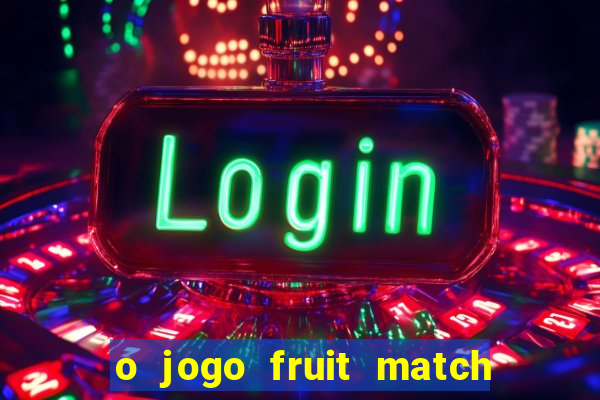 o jogo fruit match paga mesmo