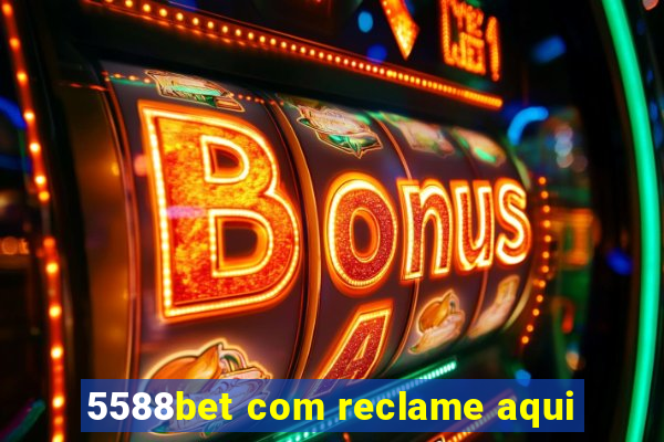 5588bet com reclame aqui