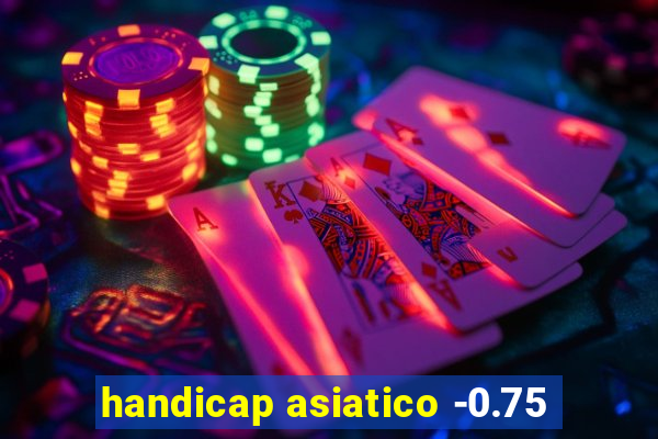 handicap asiatico -0.75