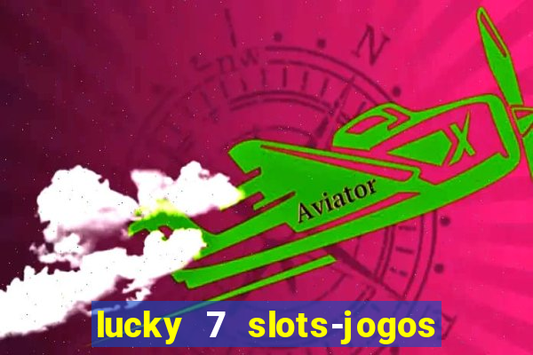 lucky 7 slots-jogos de cassino