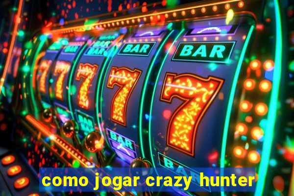 como jogar crazy hunter