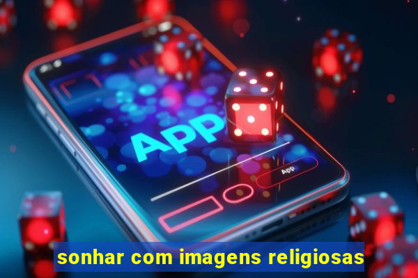 sonhar com imagens religiosas