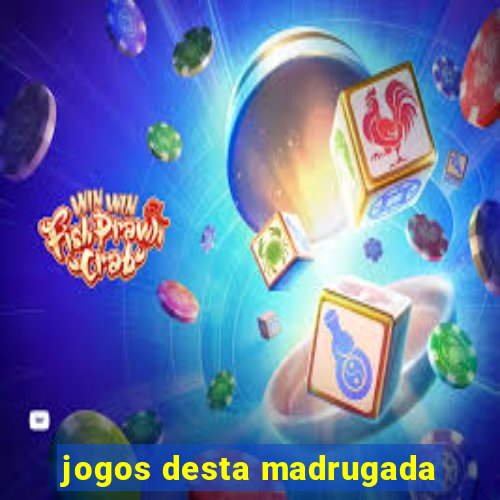 jogos desta madrugada