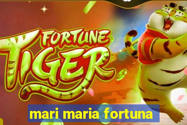 mari maria fortuna