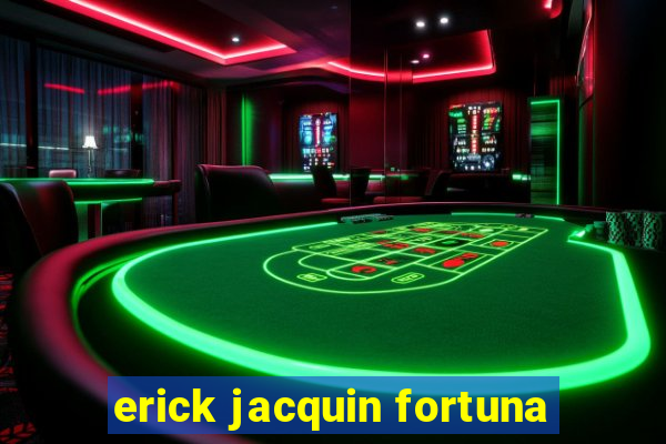 erick jacquin fortuna