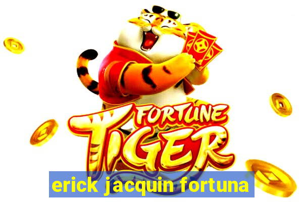 erick jacquin fortuna