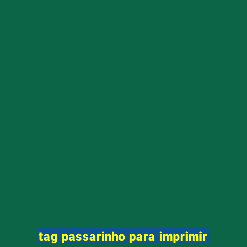 tag passarinho para imprimir