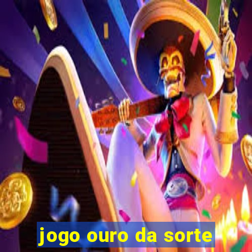 jogo ouro da sorte