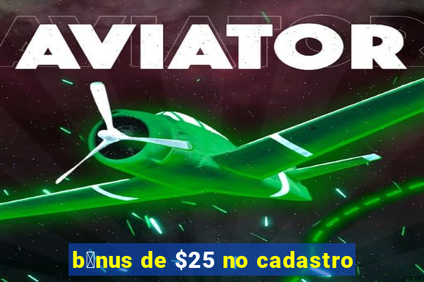 b么nus de $25 no cadastro