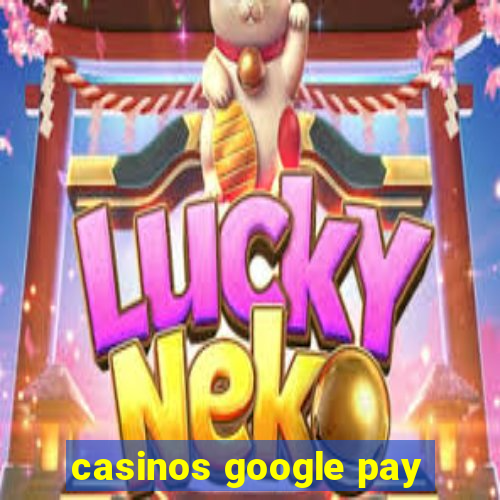 casinos google pay