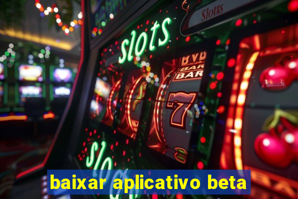 baixar aplicativo beta