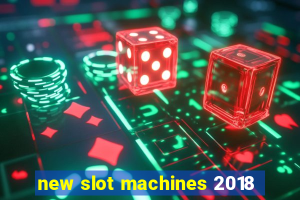 new slot machines 2018