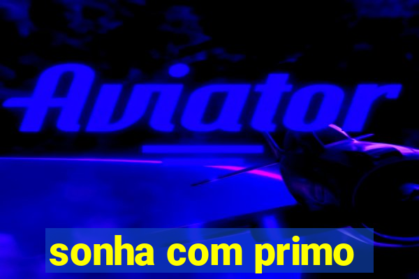 sonha com primo