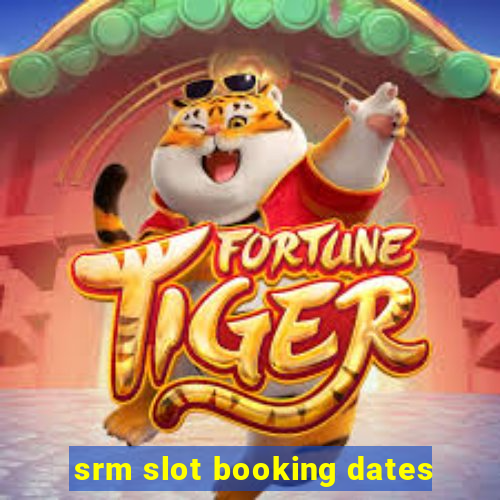 srm slot booking dates