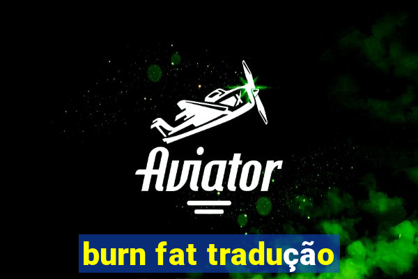 burn fat tradução