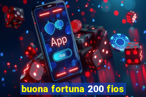 buona fortuna 200 fios