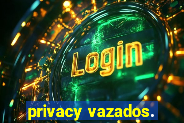 privacy vazados.