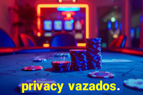 privacy vazados.