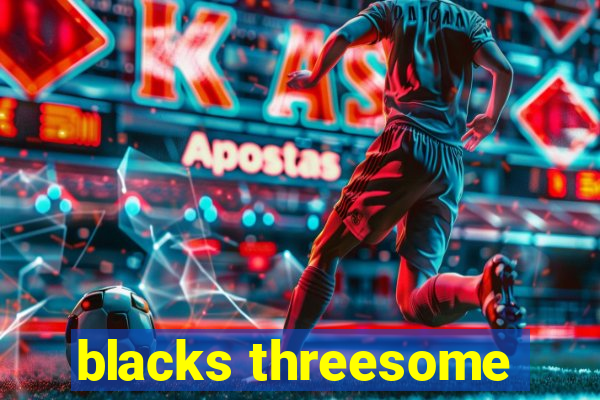 blacks threesome