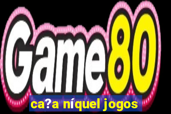 ca?a níquel jogos