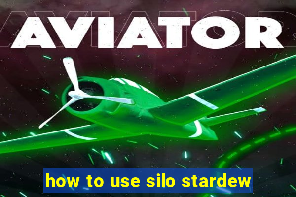 how to use silo stardew