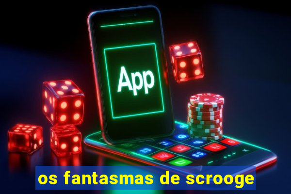 os fantasmas de scrooge