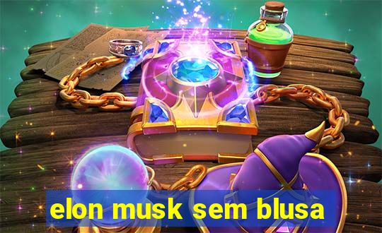 elon musk sem blusa