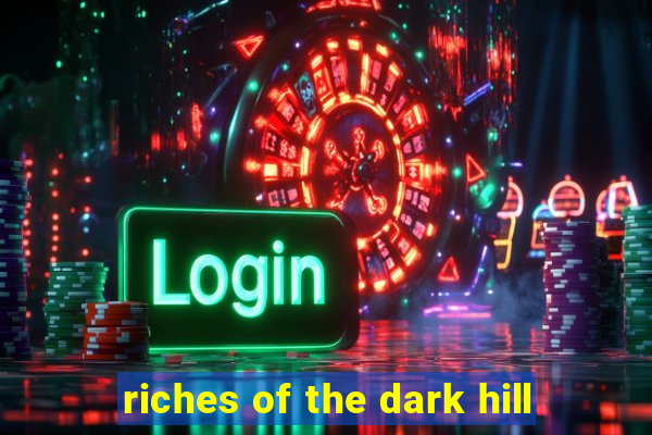 riches of the dark hill