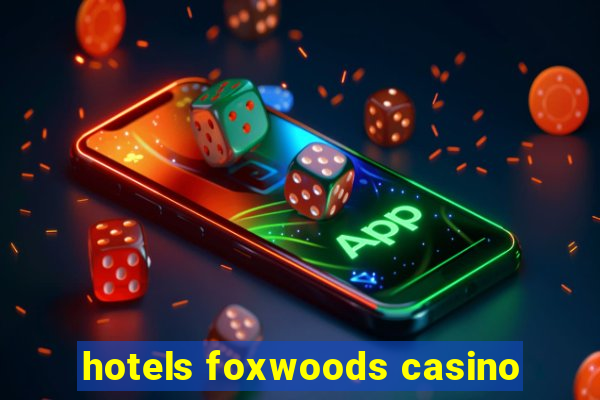 hotels foxwoods casino