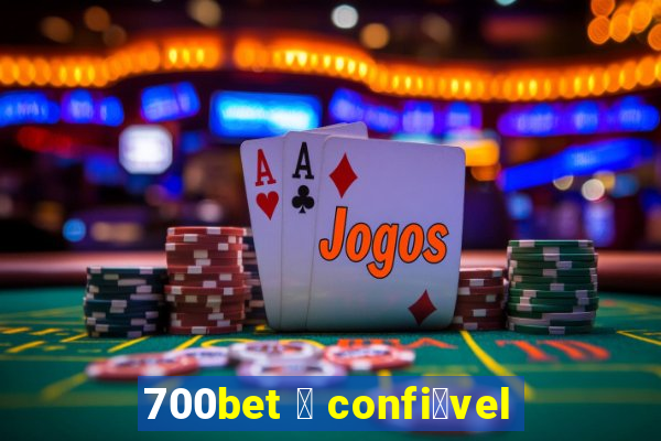 700bet 茅 confi谩vel